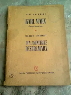 KARL MARX. AMINTIRI DESPRE MARX - PAUL LAFARGUE DIN AMINTIRILE DESPRE MARX - WILHELM LIEBKNECHT