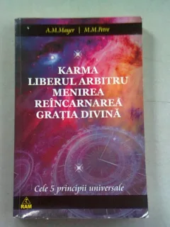 KARMA. LIBERUL ARBITRU. MENIREA. REINCARNAREA. GRATIA DIVINA - A.M. MAYER   (CELE 5 PRINCIPII UNIVERSALE)