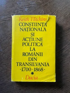 Keith Hitchins - Constiinta nationala si actiune politica la romanii din Transilvania 1700-1868