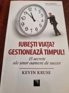 Kevin Kruse - Iubesti viata? Gestioneaza timpul! 15 Secrete ale unoi oameni de succes