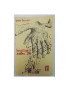 KREMLINUL ANILOR 20 , MEMORIILE FOSTULUI SECRETAR AL LUI STALIN BORIS BAJANOV - BORIS BAJANOV