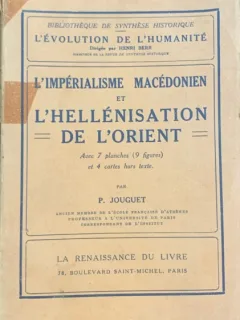 L imperialisme macedonien et l hellenisation de l orient ( Imperialismul macedonian si elenizarea Orientului- carte in franceza) -P. Jouguet