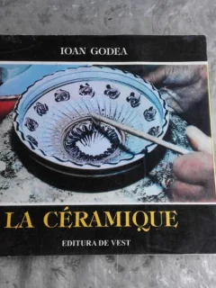 LA CERAMIQUE - IOAN GODEA  (EDITIE IN LIMBA FRANCEZA)