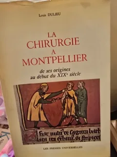 La chirurgie a Montpellier de ses origines au debut du XIX siecle - Louis Dulieu