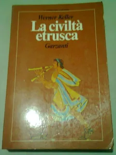 LA CIVILTA ETRUSCA. GARZANTI - WERNER KELLER  (CARTE IN LIMBA ITALIANA)