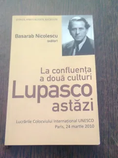 LA CONFLUENTA A DOUA CULTURI. LUPASCO ASTAZI - EDITOR BASARAB NICOLESCU
