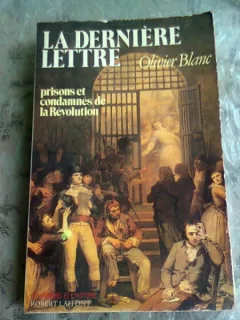 LA DERNIERE LETTRE.  Prisons et condamnés de la Révolution, 1793-1794 - OLIVIER BLANC  (CARTE IN LIMBA FRANCEZA)