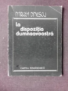 LA DISPOZITIA DUMNEAVOASTRA, POEZII - MIRCEA DINESCU