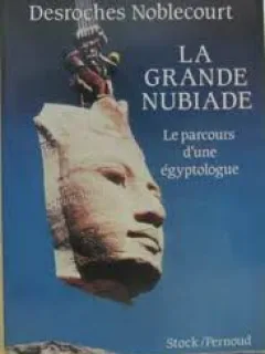 LA GRANDE NUBIADE. LE PARCOURS D'UNE EGYPTOLOGUE - CHRISTIAN DESROCHES NOBLECOURT  (CARTE IN LIMBA FRANCEZA)