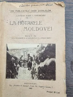 LA HOTARELE MOLDOVEI - CAPITAN AUREL I. GHEORGHIU Editura : TIP. DIMITRIE M. IONESCU An aparitie : 1925 Nr. pagini : 254  NOTE SI INSEMNARI DIN RAZBOIUL PENTRU INTREGIREA NEAMULUI ROMANESC. EDITIA II-A  O