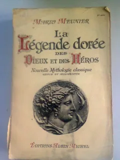 LA LEGENDE  DOREE DES DIEUX ET DES HEROS - MARIO MEUNTER  (LEGENDA DESPRE DUMNEZEU SI DESPRE EROI)