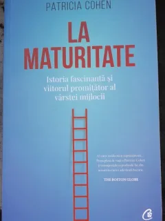 La maturitate. Istoria fascinanta si viitorul promitator al varstei mijlocii - Patricia Cohen