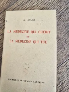 La médecine qui guerit et la médecine qui tue - A. Jaquet