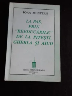 LA PAS PRIN REEDUCARILE DE LA PITESTI GERLA SI AIUD