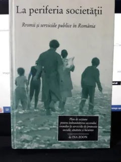 La Periferia Societatii , Rromii si Serviciile Publice din Romania - Ina Zoon