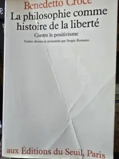 LA PHILOSOPHIE COMME HISTOIRE DE LA LIBERTE - BENEDETTO CROCE  (FILOSOFIA CA ISTORIE A LIBERTATII)