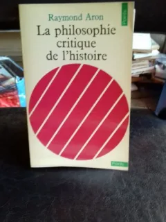 LA PHILOSOPHIE CRITIQUE DE L HISTOIRE - RAYMOND ARON