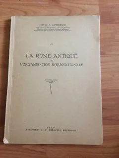 LA ROME ANTIQUE ET L'ORGANISATION INTERNATIONALE-MICHEL A. ANTONESCO