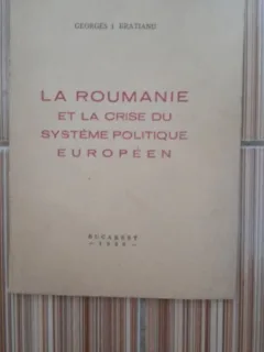 La Roumanie et la crise du systeme politique europeen - Georges I. Bratianu