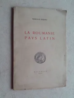 LA ROUMANIE PAYS LATIN - ROMULUS SEISANU