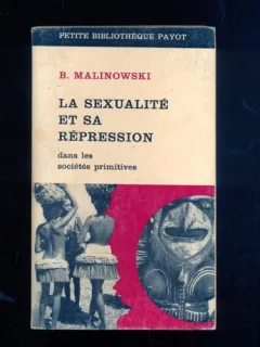 LA SEXUALITE ET SA REPRESSION DANS LES SOCIETES PRIMITIVES - B. MALINOWSKI  (CARTE IN LIMBA FRANCEZA)