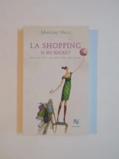 LA SHOPPING SI NU REGRET - MARJORIE HILLIS  (manual de stil pe timp de criza)