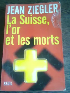 LA SUISSE, L'OR ET LES MORTS - JEAN ZIEGLER  (CARTE IN LIMBA FRANCEZA)