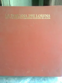 LA TOSCANA DEI LORENA, NELLE MAPPE DELL'ARCHIVIO DI STATO DI PRAGA  (TOSCANA DE LORENA, IN HARTILE ARHIVELOR DIN PRAGA)