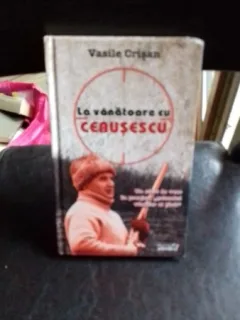LA VANATOARE CU CEAUSESCU - VASILE CRISAN