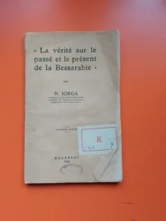 LA VERITE SUR LE PASSÉ ET LE PRESENT DE LA BESSARABIE - N. IORGA  (TEXT IN LIMBA FRANCEZA)
