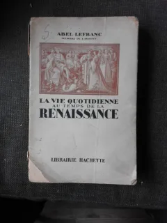 LA VIE QUOTIDIENNE AU TEMPS DE LA RENAISSANCE - ABEL LEFRANC  (CARTE IN LIMBA FRANCEZA)