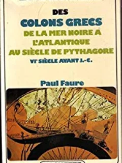LA VIE QUOTIDIENNE DES COLONS GRECS DE LA MER NOIRE A L'ATLANTIQUE AU SIECLE DE PYTHAGORE - PAUL FAURE  (CARTE IN LIMBA FRANCEZA)