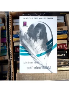 Labirintul lumii ce? - eternitatea , Marguerite Yourcenar , 1993