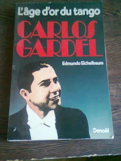 L'AGE D'OR DU TANGO CARLOS GARDEL - EDMUNDO EICHELBAUM  (CARTE IN LIMBA FRANCEZA)