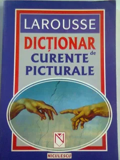 LAROUSSE. DICTIONAR DE CURENTE PICTURALE