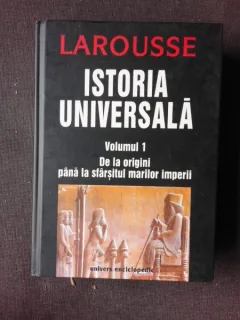 LAROUSSE, ISTORIA UNIVERSALA, VOL.I, DE LA ORIGINI PANA LA SFARSITUL MARILOR IMPERII