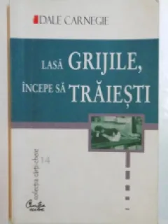 LASA GRIJILE, INCEPE SA TRAIESTI - DALE CARNEGIE