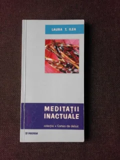 LAURA T. ILEA - MEDITATII INACTUALE  (CARTE DE DEBUT)