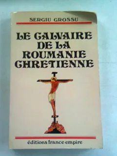 LE CALVAIRE DE LA ROUMANIE CHRETIENNE - SERGIU GROSSU,ED.PRINCEPS