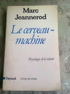LE CERVEAU-MACHINE - MARC JEANNEROD  (CARTE IN LIMBA FRANCEZA)