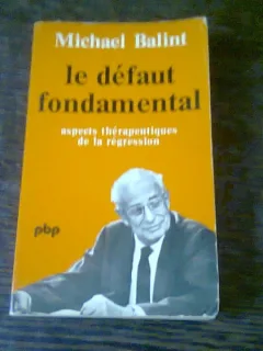 LE DEFAUT FONDAMENTAL. ASPECTS THERAPEUTIQUE DE LA REGRESSION - MICHAEL BALINT  (CARTE IN LIMBA FRANCEZA)