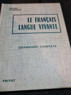 Le francais langue vivante, grammaire complete - Galliot Laubreaux
