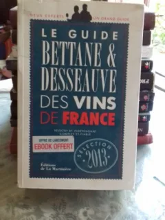 LE GUIDE BETTANE ET DESSEAUVE DES VINS DE FRANCE 2013  (GHID AL VINURILOR FIN FRANTA)