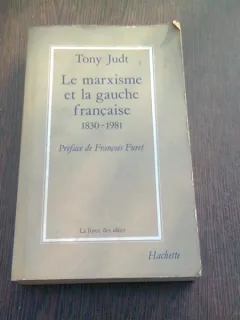 LE MARXISME ET LA GAUCHE FRANCAISE 1830-1981 - TONY JUDT  9CARTE IN LIMBA FRANCEZA)