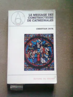 LE MESSAGE DES CONSTRUCTEURS DE CATHEDRALES - CHRISTIAN JACQ  (MESAJUL CONSTRUCTORILOR DE CATEDRALE)