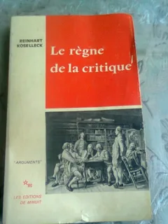 LE REGNE DE LA CRITIQUE - REINHART KOSELLECK  (CARTE IN LIMBA FRANCEZA)