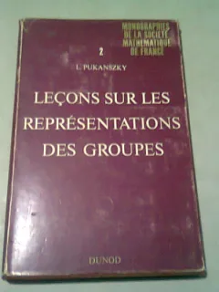 LECONS SUR LES REPRESENTATIONS DES GROUPES - L. PUKANSZKY (TEXT IN LUMBA FRANCEZA)