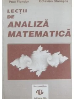 LECTII DE ANALIZA MATEMATICA de PAUL FLONDOR , OCTAVIAN STANASILA , 1993