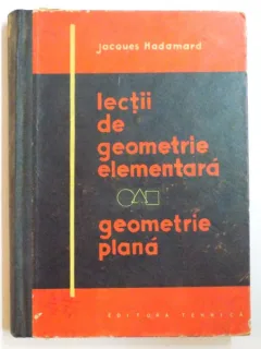 LECTII DE GEOMETRIE ELEMENTARA. GEOMETRIE PLANA - JACQUES HADAMARD