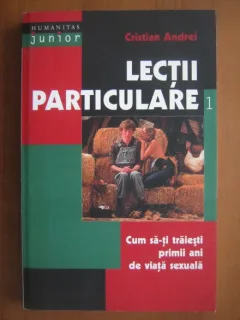 LECTII PARTICULARE - CRISTIAN ANDREI  VOL.I (Cum sa-ti traiesti primii ani de viata sexuala)